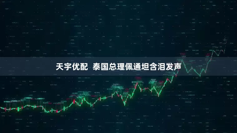 天宇优配  泰国总理佩通坦含泪发声
